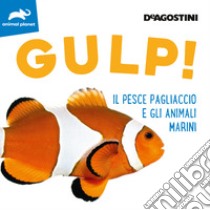 Gulp! Il pesce pagliaccio e gli animali marini. Ediz. illustrata libro