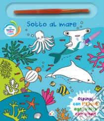 Sotto al mare. Ediz. a colori. Con pennello magico libro