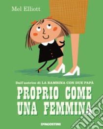 Proprio come una femmina. Ediz. a colori libro di Elliott Mel