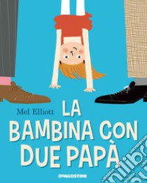 La bambina con due papà. Ediz. a colori libro di Elliott Mel