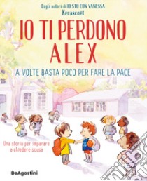 Io ti perdono Alex. A volte basta poco per fare la pace. Ediz. a colori libro di Kerascoët