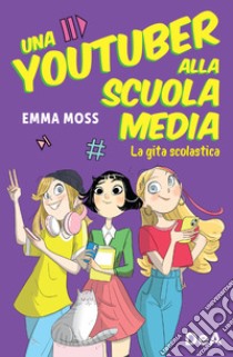 La gita scolastica. Una youtuber alla scuola media libro di Moss Emma