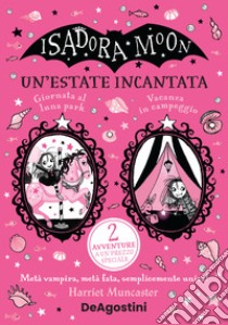 Un'estate incantata. Isadora Moon: Giornata al luna park-Vacanze in campeggio libro di Muncaster Harriet