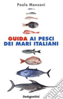 Guida ai pesci dei mari italiani. Nuova ediz. libro di Manzoni Paolo