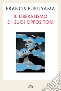 Il liberalismo e i suoi oppositori libro di Fukuyama Francis