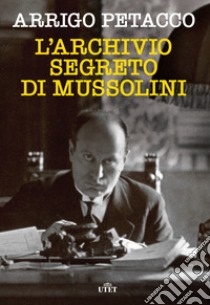 L'archivio segreto di Mussolini. Nuova ediz. libro di Petacco Arrigo