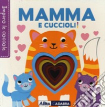 Mamma e cuccioli! Imparo le coccole. Ediz. a colori libro di Galloway Fhiona