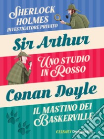 Sherlock Holmes investigatore privato-Uno studio in rosso-Il mastino dei Baskerville. libro di Doyle Arthur Conan