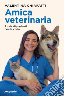 Amica veterinaria. Storie di pazienti con la coda libro di Chiapatti Valentina