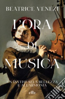 L'ora di musica. Un invito alla bellezza e all'armonia libro di Venezi Beatrice