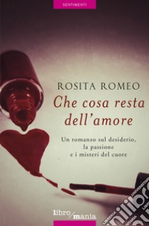 Che cosa resta dell'amore libro di Romeo Rosita