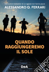 Quando raggiungeremo il sole libro di Ferrari Alessandro Q.