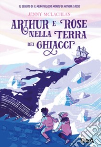 Arthur e Rose nella terra dei ghiacci libro di McLachlan Jenny