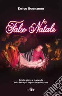 Falso Natale. Bufale, storie e leggende della festa più importante dell'anno. Nuova ediz. libro di Buonanno Errico