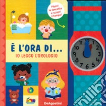 È l'ora di... io leggo l'orologio! Ediz. a colori libro