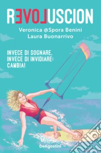 Revoluscion. Invece di sognare, invece di invidiare: cambia! libro di Benini Veronica @Spora; Buonarrivo Laura