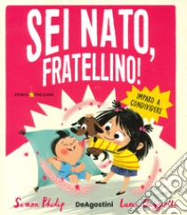 Sei nato, fratellino! Ediz. a colori libro di Philip Simon