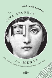 La vita segreta della mente. Come funziona il nostro cervello quando pensa, sente, decide libro di Sigman Mariano