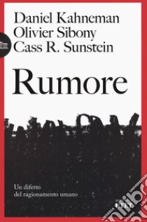 Rumore. Un difetto del ragionamento umano libro di Kahneman Daniel; Sibony Olivier; Sunstein Cass R.