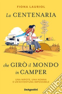 La centenaria che girò il mondo in camper. Una nipote, una nonna e un'avventura impossibile libro di Lauriol Fiona