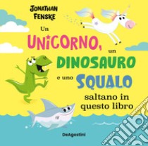 Un unicorno, un dinosauro e uno squalo... Saltano in questo libro. Ediz. a colori libro di Fensche Jonathan