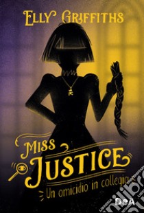 Un omicidio in collegio. Miss Justice libro di Griffiths Elly