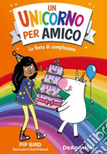 La festa di compleanno. Un unicorno per amico libro di Bird Pip