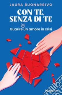 Con te, senza di te. Guarire da un amore in crisi libro di Buonarrivo Laura