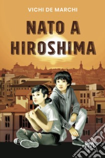 Nato a Hiroshima. Nuova ediz. libro di De Marchi Vichi