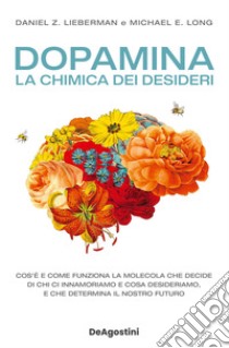 Dopamina. La chimica dei desideri libro di Lieberman Daniel Z.; Long Michael E.