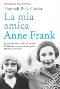 La mia amica Anne Frank libro di Pick-Goslar Hannah