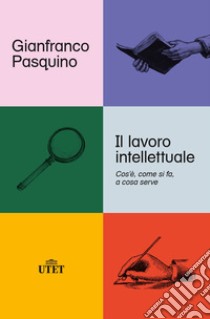 Il lavoro intellettuale. Cos'è, come si fa, a cosa serve libro di Pasquino Gianfranco