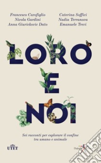 Loro e noi. Sei racconti per esplorare il confine tra umano e animale libro di Carofiglio Francesco; Gardini Nicola; Terranova Nadia