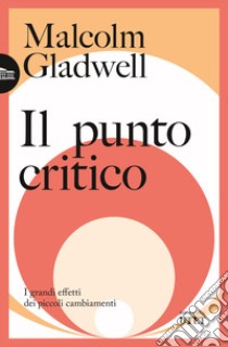 Il punto critico. I grandi effetti dei piccoli cambiamenti libro di Gladwell Malcolm