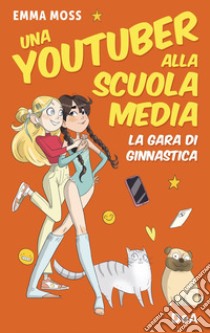 La gara di ginnastica. Una youtuber alla scuola media libro di Moss Emma