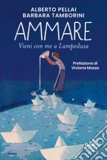 Ammare. Vieni con me a Lampedusa. Nuova ediz. libro di Pellai Alberto; Tamborini Barbara