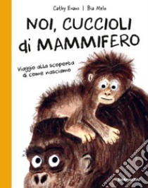 Noi, cuccioli di mammifero. Viaggio alla scoperta di come nasciamo libro di Evans Cathy