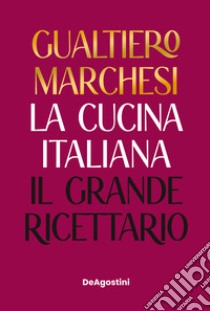 La cucina italiana. Il grande ricettario. Nuova ediz. libro di Marchesi Gualtiero