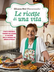 Le ricette di una vita. I piatti preferiti, i segreti in cucina e i ricordi della nonna più amata d'Italia libro di Silvana Bini @lanonnasilvi