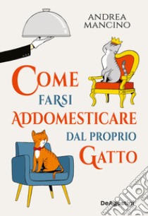 Come farsi addomesticare dal proprio gatto libro di Mancino Andrea