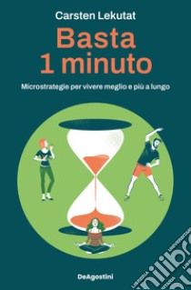 Basta 1 minuto. Microstrategie per vivere meglio e più a lungo libro di Lekutat Carsten