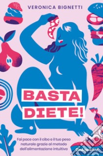 Basta diete! Fai pace con il cibo e il tuo peso naturale grazie al metodo dell'alimentazione intuitiva libro di Bignetti Veronica