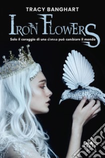 Iron Flowers libro di Banghart Tracy