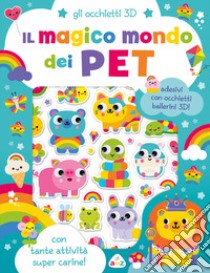 Il magico mondo dei pet. Gli occhietti 3D. Ediz. a colori libro