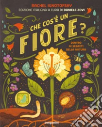 Che cos'è un fiore? Dentro ai segreti della natura libro di Ignotofsky Rachel; Zovi D. (cur.)