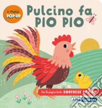 Pulcino fa pio pio! I mini pop up. Ediz. a colori libro