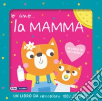 Io amo... la mamma. Ediz. a colori libro