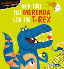 Non fare mai merenda con un t-rex. Ediz. a colori libro