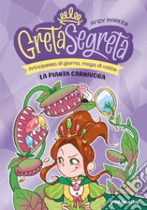 La pianta carnivora. Greta segreta. Vol. 2 libro di Parker Andy