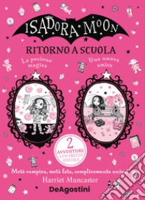 Ritorno a scuola. Isadora Moon: La pozione magica-Una nuova amica libro di Muncaster Harriet